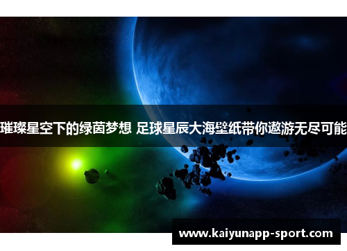 璀璨星空下的绿茵梦想 足球星辰大海壁纸带你遨游无尽可能